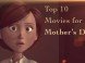 Top 10 Movies for Mother's Day! Top 10 Movies for Mother's Day!