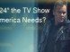 Is "24" the TV Show America Needs? Is "24" the TV Show America Needs?