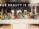 True Beauty is Divine: A Christian View of Art True Beauty is Divine: A Christian View of Art