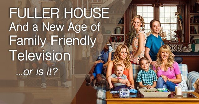 Fuller House And A New Age of Family Friendly Television