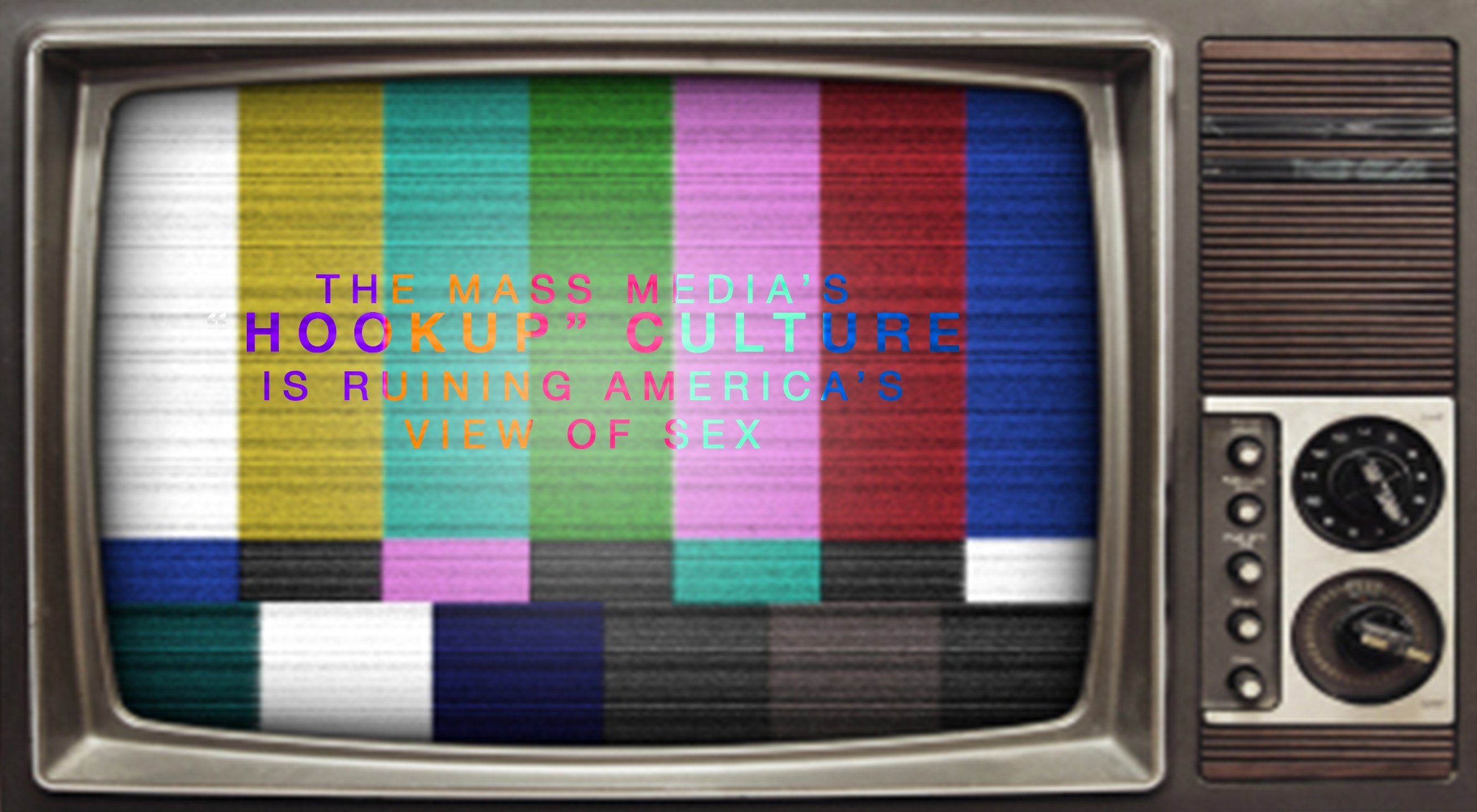 The Mass Media’s “Hookup” Culture Is Ruining America’s View of Sex